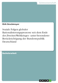 Soziale Folgen globaler Rationalisierungsprozesse seit dem Ende des Zweiten Weltkrieges - unter besonderer Berücksichtigung der Bundesrepublik Deutschland - Dirk Brockmeyer - E-Book