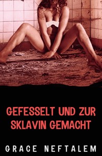 Gefesselt und zur Sklavin gemacht - Grace Neftalem - E-Book