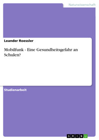 Mobilfunk - Eine Gesundheitsgefahr an Schulen? - Leander Roessler - kostenlos E-Book