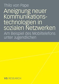 Aneignung neuer Kommunikationstechnologien in sozialen Netzwerken - Thilo Pape - E-Book