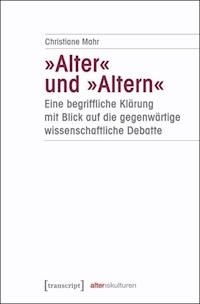 »Alter« und »Altern« – eine begriffliche Klärung mit Blick auf die gegenwärtige wissenschaftliche Debatte - Christiane Mahr - E-Book