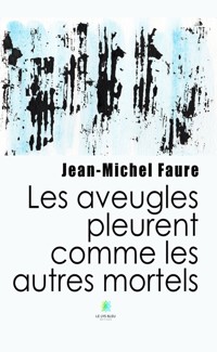 Les aveugles pleurent comme les autres mortels - Jean-Michel Faure - E-Book
