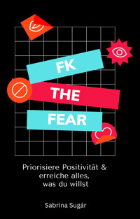 Fk the Fear: Priorisiere Positivität & erreiche alles, was du willst - Sabrina Sugár - E-Book