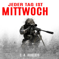 Jeder Tag ist Mittwoch: Ein kompakter Militär-Thriller (Die Kris Jäger Veteranen-Romane) - C. A. Roberts - Hörbuch