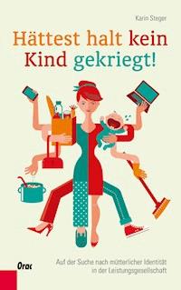 Hättest halt kein Kind gekriegt! - Karin Steger - E-Book