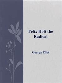 Felix Holt the Radical - George Eliot - E-Book