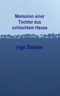 Memoiren einer Tochter aus schlechtem Hause - Inge Stender - E-Book