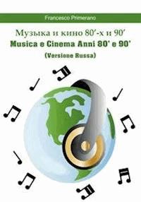 Музыка и кино 80'-х и 90'  Musica e Cinema Anni 80' e 90'  (versione russa) - Francesco Primerano - E-Book