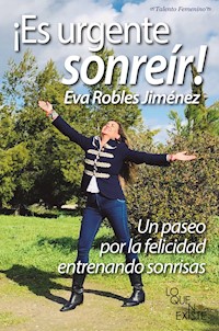 ¡Es urgente sonreír! Un paseo por la felicidad entrenando sonrisas - Eva Robles Jiménez - E-Book