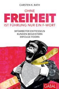 Ohne Freiheit ist Führung nur ein F-Wort - Carsten K. Rath - E-Book