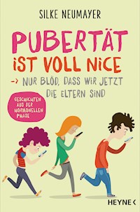 Pubertät ist voll nice ... Nur blöd, dass wir jetzt die Eltern sind - Silke Neumayer - E-Book