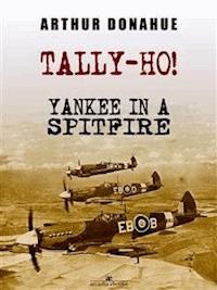 Tally-Ho! Yankee in a Spitfire - Arthur Donahue Dfc - E-Book