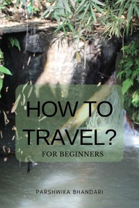 How to travel for beginners - Parshwika Bhandari - E-Book