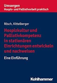 Hospizkultur und Palliativkompetenz in stationären Einrichtungen entwickeln und nachweisen - Erich Rösch - E-Book