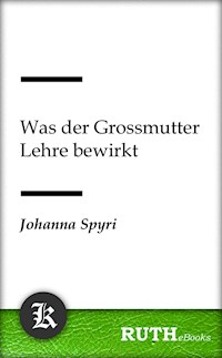Was der Grossmutter Lehre bewirkt - Johanna  Spyri - E-Book