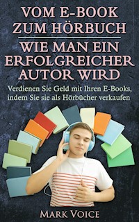 Vom E-Book zum Hörbuch - Wie man ein erfolgreicher Autor wird - Mark Voice - E-Book