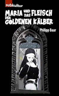 Maria und das Fleisch der goldenen Kälber - Philipp Baar - E-Book