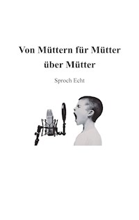 Von Müttern für Mütter über Mütter - Sproch Echt - E-Book