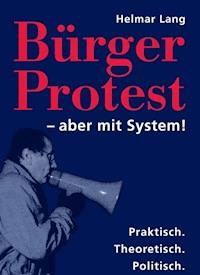 BürgerProtest – aber mit System! - Helmar Lang - E-Book