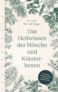 Das Heilwissen der Mönche und Kräuterhexen - Berndt Rieger - E-Book