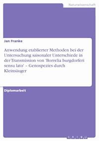 Anwendung etablierter Methoden bei der Untersuchung saisonaler Unterschiede in der Transmission von 'Borrelia burgdorferi sensu lato' – Genospezies durch Kleinsäuger - Jan Franke - kostenlos E-Book
