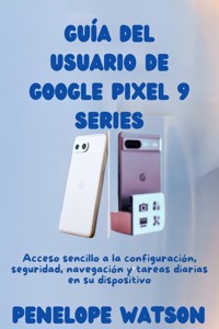 Guía del usuario de Google Pixel 9 Series - Penelope Watson - E-Book