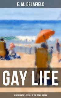 GAY LIFE (A Satire on the Lifestyle of the French Riviera) - E. M. Delafield - E-Book