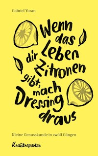 Wenn das Leben dir Zitronen gibt, mach Dressing draus - Gabriel Yoran - E-Book