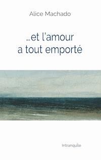 Et l'amour a tout emporté - Alice Machado - E-Book