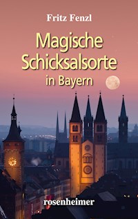 Magische Schicksalsorte in Bayern - Fritz Fenzl - E-Book