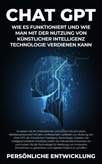 Chat GPT: Wie es funktioniert und wie man mit der Nutzung von Künstlicher Intelligenz Technologie verdienen kann - Entwicklung Persönliche - E-Book