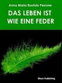 Das Leben ist wie eine Feder - Anna Maria Ruotolo Perrone - E-Book