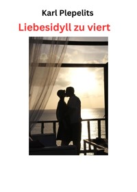 Liebesidyll zu viert - Karl Plepelits - E-Book