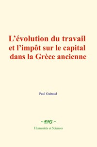 L’évolution du travail et l’impôt sur le capital dans la Grèce ancienne - Paul Guiraud - E-Book