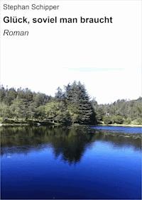Glück, soviel man braucht - Stephan Schipper - E-Book