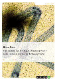 Strukturen der heutigen Jugendsprache. Eine soziolinguistische Untersuchung - Nicola Gross - E-Book