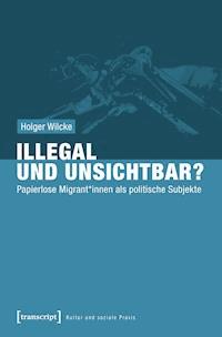 Illegal und unsichtbar? - Holger Wilcke - E-Book