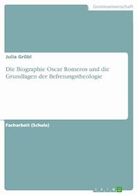 Die Biographie Oscar Romeros und die Grundlagen der Befreiungstheologie - Julia Grübl - E-Book