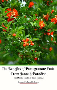 The Benefits of Pomegranate Fruit from Jannah Paradise For Mental Health & Body Healing - Jannah Firdaus Mediapro - E-Book