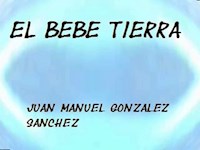 El Bebe Tierra Shiastemback - Juan Manuel Gonzalez Sanchez - E-Book