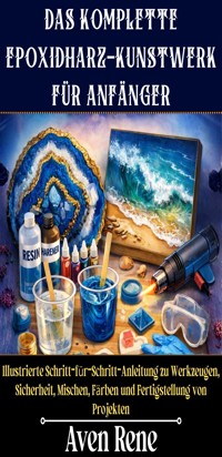 Das komplette Epoxidharz-Kunstwerk für Anfänger - Rene Aven - E-Book