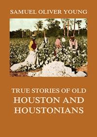 True Stories of Old Houston and Houstonians - Samuel Oliver Young - E-Book