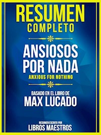 Resumen Completo: Ansiosos Por Nada (Anxious For Nothing) - Basado En El Libro De Max Lucado - Libros Maestros - E-Book