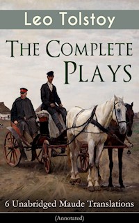 The Complete Plays of Leo Tolstoy – 6 Unabridged Maude Translations (Annotated) - Leo Tolstoy - E-Book