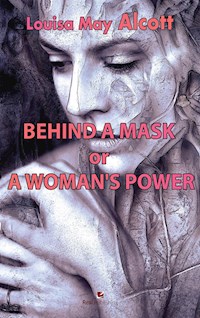 Behind a Mask or, A Woman's Power. - Louisa M. Alcott - E-Book