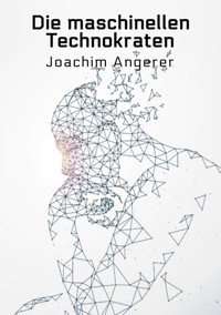 Die maschinellen Technokraten - Joachim Angerer - E-Book