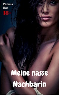 Meine nasse Nachbarin - Pamela Hot - E-Book