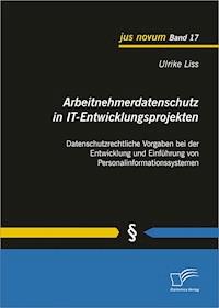 Arbeitnehmerdatenschutz in IT-Entwicklungsprojekten: Datenschutzrechtliche Vorgaben bei der Entwicklung und Einführung von Personalinformationssystemen - Ulrike Liss - E-Book