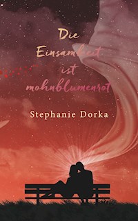 Die Einsamkeit ist mohnblumenrot - Stephanie Dorka - E-Book