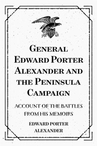 General Edward Porter Alexander and the Peninsula Campaign: Account of the Battles from His Memoirs - Edward Porter Alexander - E-Book